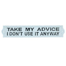 Take My Advice I Don't Use It Anyway Sign Cast Iron Plaque Wall House Garden